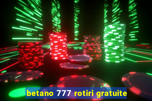 betano 777 rotiri gratuite
